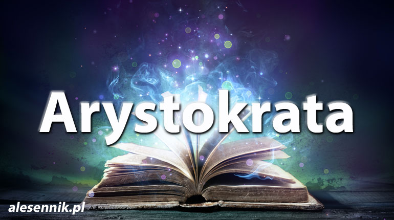 Sennik Arystokrata - alesennik.pl - Znaczenie snów