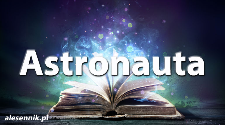 Sennik Astronauta - alesennik.pl - Znaczenie snów