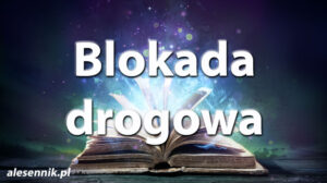 Sennik Blokada drogowa - alesennik.pl - Znaczenie snów Sennik Blokada drogowa - alesennik.pl - Znaczenie snów