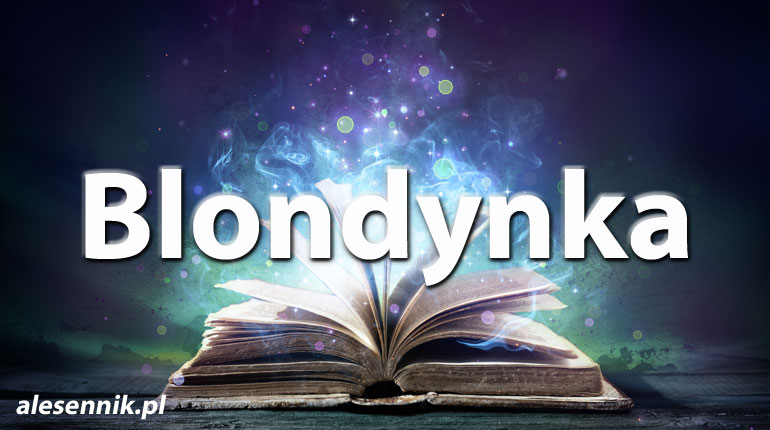 Sennik blondynka — Sprawdź, co oznacza sen o blondynce!