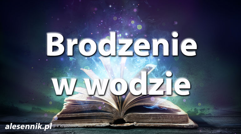 Sennik Brodzenie w wodzie - alesennik.pl - Znaczenie snów