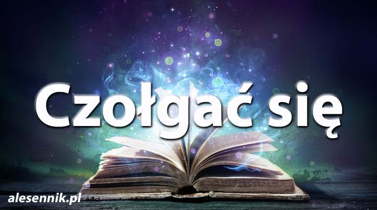 Sennik Czołgać się - alesennik.pl - Znaczenie snów