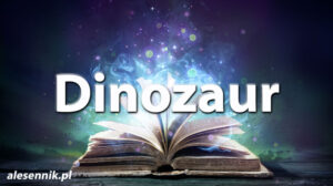 Sennik dinozaur — Sprawdź, co oznacza sen o dinozaurze! Sennik dinozaur — Sprawdź, co oznacza sen o dinozaurze!