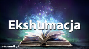 Sennik Ekshumacja - alesennik.pl - Znaczenie snów Sennik Ekshumacja - alesennik.pl - Znaczenie snów