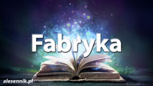 Sennik Fabryka - alesennik.pl - Znaczenie snów Sennik Fabryka - alesennik.pl - Znaczenie snów