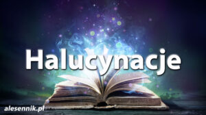 Sennik Halucynacje - alesennik.pl - Znaczenie snów Sennik Halucynacje - alesennik.pl - Znaczenie snów