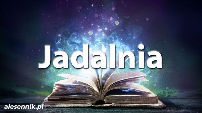 Sennik Jadalnia - alesennik.pl - Znaczenie snów
