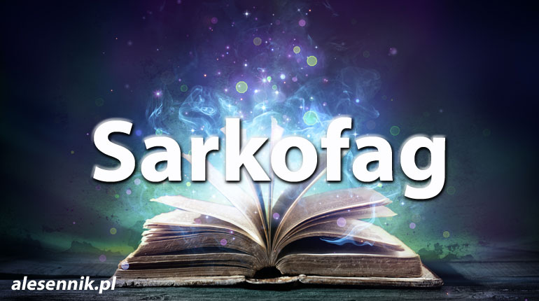 Sennik Sarkofag - alesennik.pl - Znaczenie snów