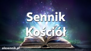 Sennik kościół — Sprawdź, co oznacza sen o kościele!