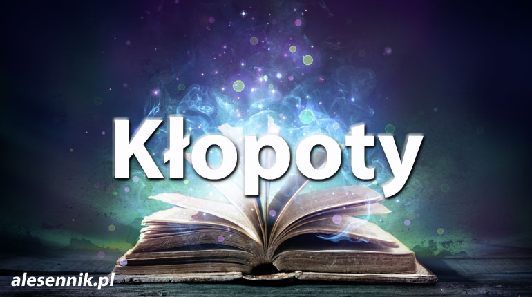 Sennik Kłopoty - alesennik.pl - Znaczenie snów