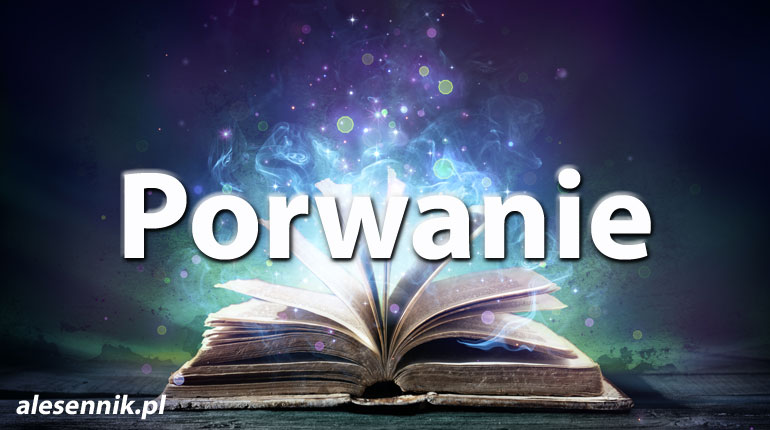 Sennik porwanie — Sprawdź, co oznacza sen o porwaniu!