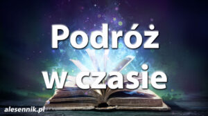 Sennik Podróż w czasie - alesennik.pl - Znaczenie snów Sennik Podróż w czasie - alesennik.pl - Znaczenie snów