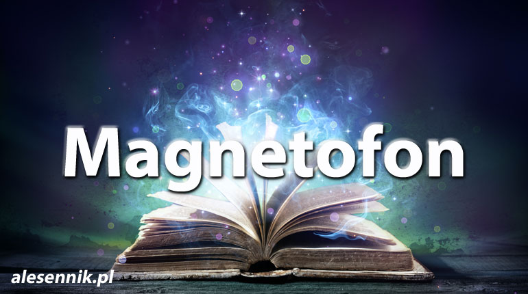 Sennik Magnetofon - alesennik.pl - Znaczenie snów