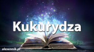 Sennik Kukurydza - alesennik.pl - Znaczenie snów Sennik Kukurydza - alesennik.pl - Znaczenie snów
