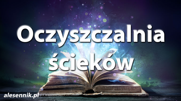 Sennik Oczyszczalnia ścieków - alesennik.pl - znaczenie snów