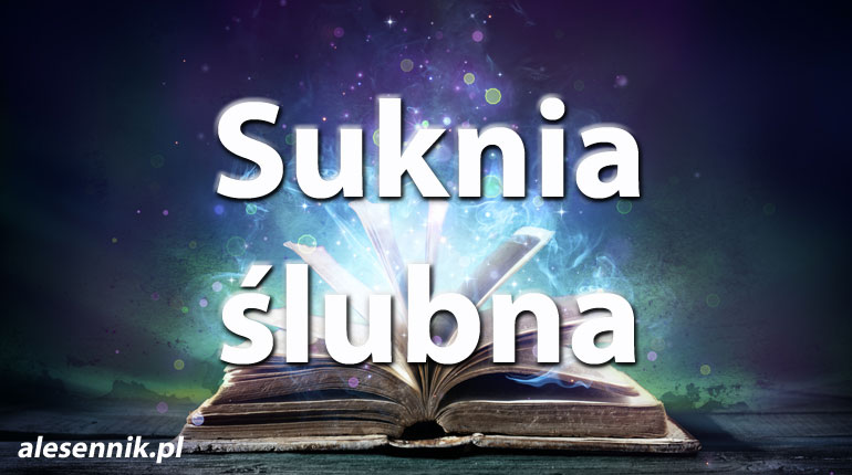 Sennik Suknia ślubna - alesennik.pl - znaczenie snów
