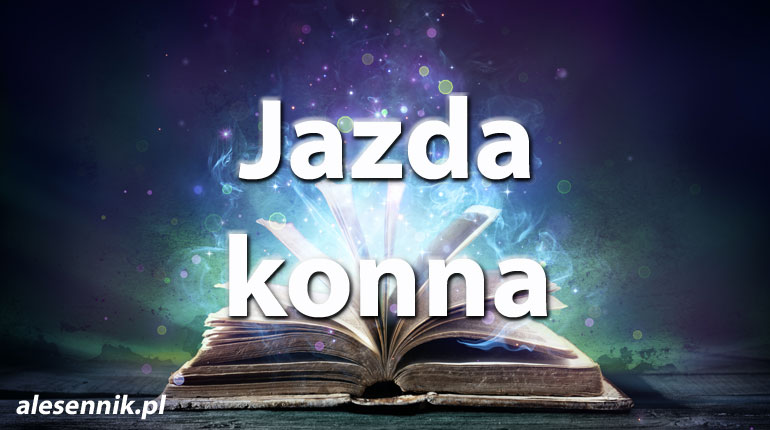 Sennik Jazda Konna - alesennik.pl - znaczenie snów