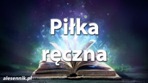 Sennik Piłka Ręczna - alesennik.pl - znaczenie snów Sennik Piłka Ręczna - alesennik.pl - znaczenie snów