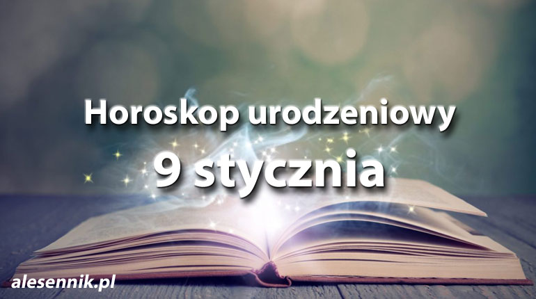 Horoskop urodzeniowy 9 stycznia - alesennik.pl