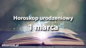 Horoskop urodzeniowy 1 marca - alesennik.pl