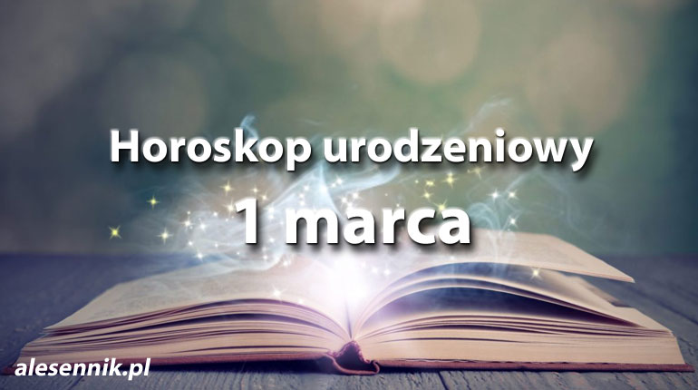 Horoskop urodzeniowy 1 marca - alesennik.pl