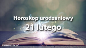 Horoskop urodzeniowy 21 lutego - alesennik.pl