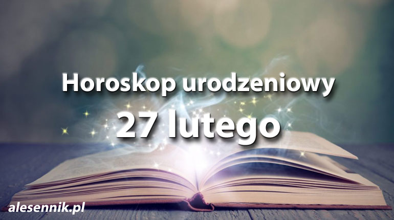 Horoskop urodzeniowy 27 lutego - alesennik.pl