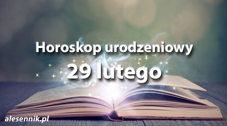 Horoskop urodzeniowy 29 lutego - alesennik.pl