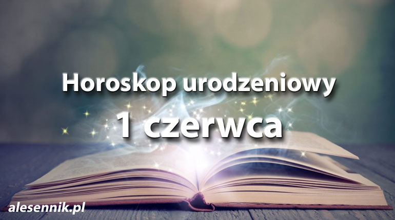 Horoskop urodzeniowy 1 czerwca - alesennik.pl
