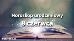Horoskop urodzeniowy 8 czerwca - alesennik.pl