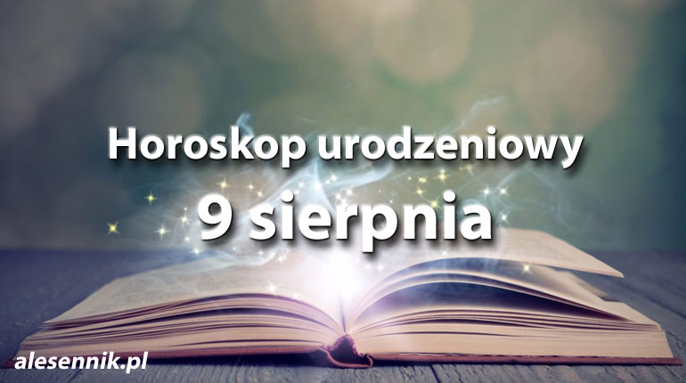 Horoskop urodzeniowy 9 sierpnia - alesennik.pl