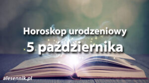 Horoskop urodzeniowy 5 października - alesennik.pl