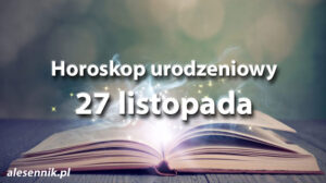 Horoskop urodzeniowy 27 listopada - alesennik.pl