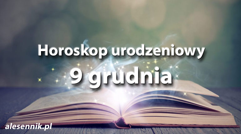 Horoskop urodzeniowy 9 grudnia - alesennik.pl